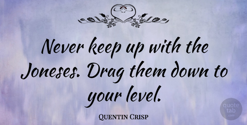 Quentin Crisp Quote About Inspirational, Levels, Dignity: Never Keep Up With The...