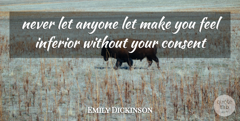 Emily Dickinson Quote About Anyone, Consent, Inferior: Never Let Anyone Let Make...