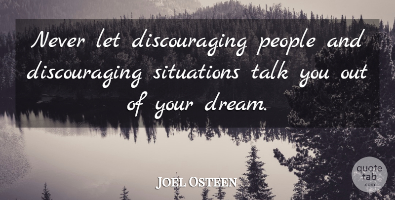 Joel Osteen Quote About Dream, People, Discouraging: Never Let Discouraging People And...