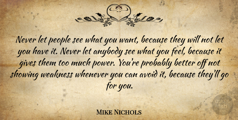 Mike Nichols Quote About Avoid, Gives, People, Power, Showing: Never Let People See What...