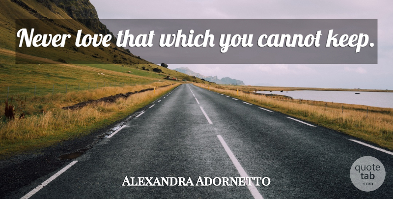 Alexandra Adornetto Quote About Heartbreak: Never Love That Which You...
