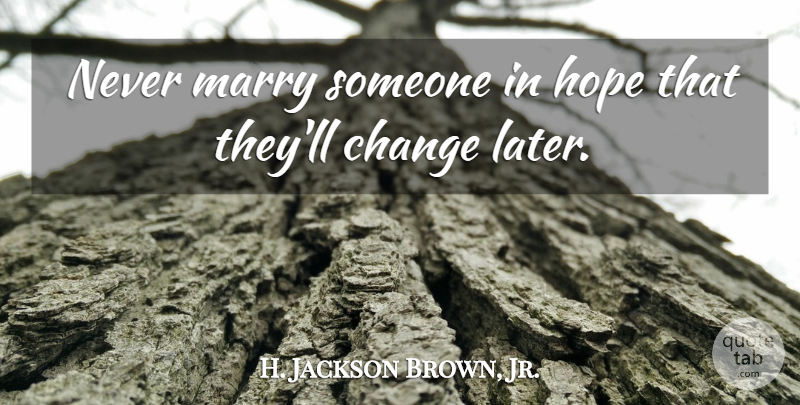 H. Jackson Brown, Jr. Quote About Change, Hope, Marry: Never Marry Someone In Hope...