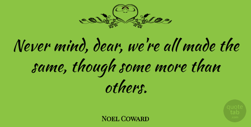 Noel Coward Quote About Mind, Literature, Made: Never Mind Dear Were All...