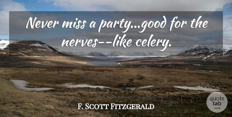F. Scott Fitzgerald Quote About Party, Missing, Nerves: Never Miss A Partygood For...