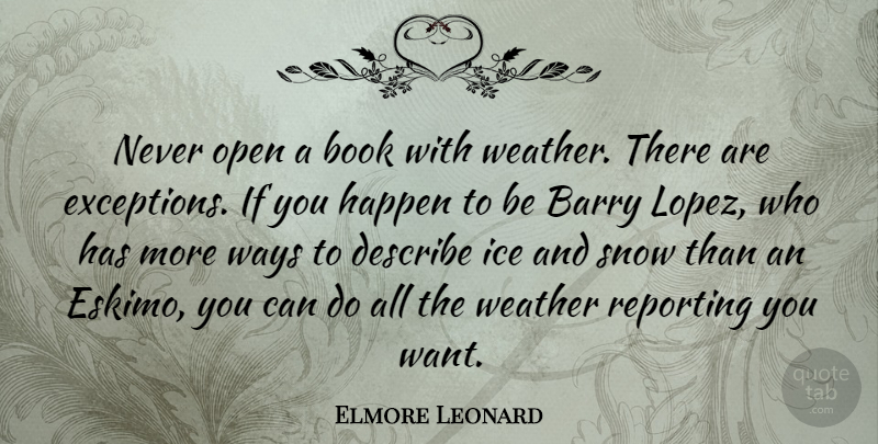 Elmore Leonard Quote About Book, Ice, Weather: Never Open A Book With...