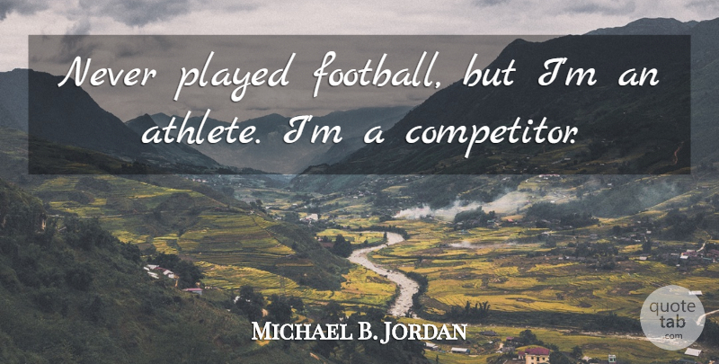 Michael B. Jordan Quote About Football, Athlete, Competitors: Never Played Football But Im...
