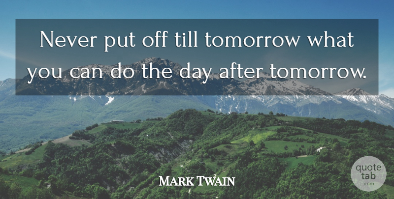 Mark Twain Quote About Funny, Life, Sarcastic: Never Put Off Till Tomorrow...