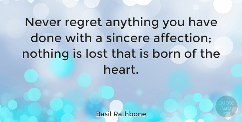 Basil Rathbone Quote About Regret, Heart, Done: Never Regret Anything You Have...