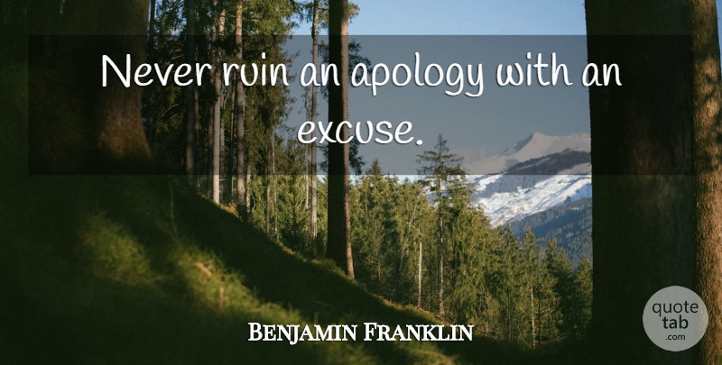 Benjamin Franklin Quote About Im Sorry, Apology, Positivity: Never Ruin An Apology With...
