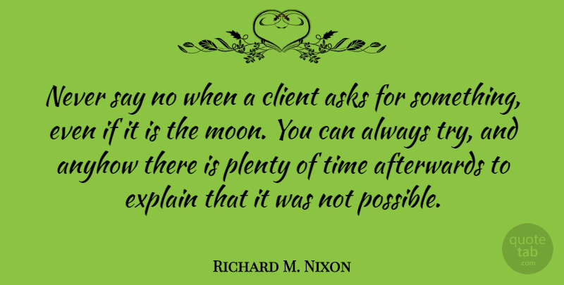 Richard M. Nixon Quote About Moon, Trying, Clients: Never Say No When A...