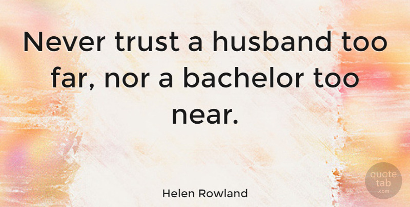 Helen Rowland Quote About Funny, Trust, Husband: Never Trust A Husband Too...