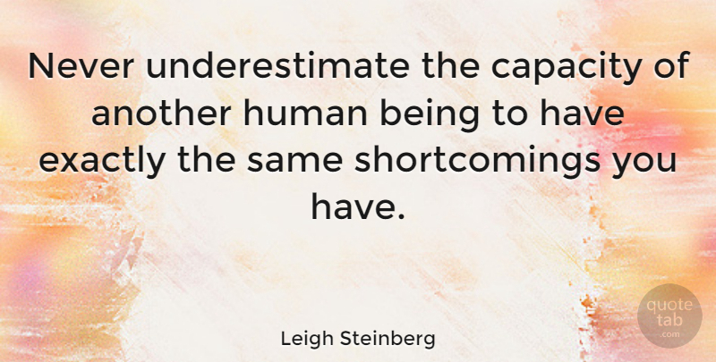 Leigh Steinberg Quote About Underestimate, Capacity, Humans: Never Underestimate The Capacity Of...
