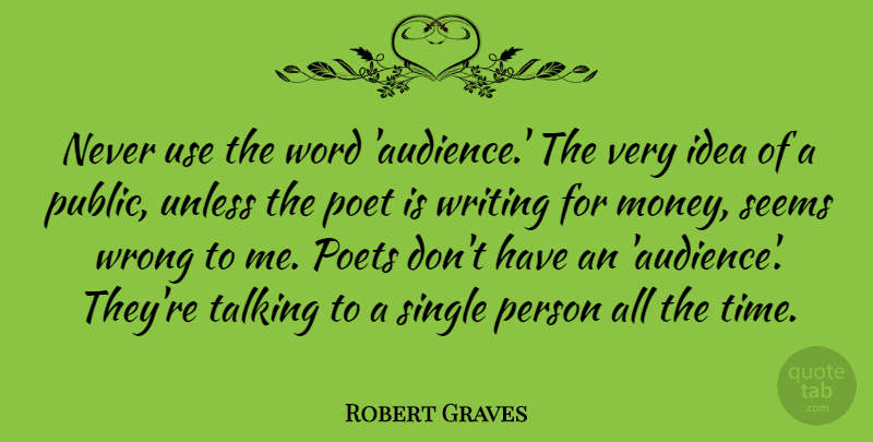 Robert Graves Quote About Writing, Talking, Ideas: Never Use The Word Audience...