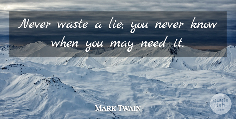 Mark Twain Quote About Lying, May, Waste: Never Waste A Lie You...