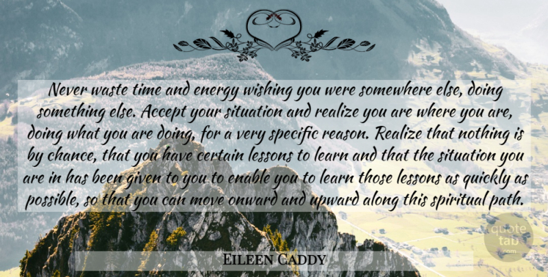 Eileen Caddy Quote About Spiritual, Moving, Onward And Upward: Never Waste Time And Energy...