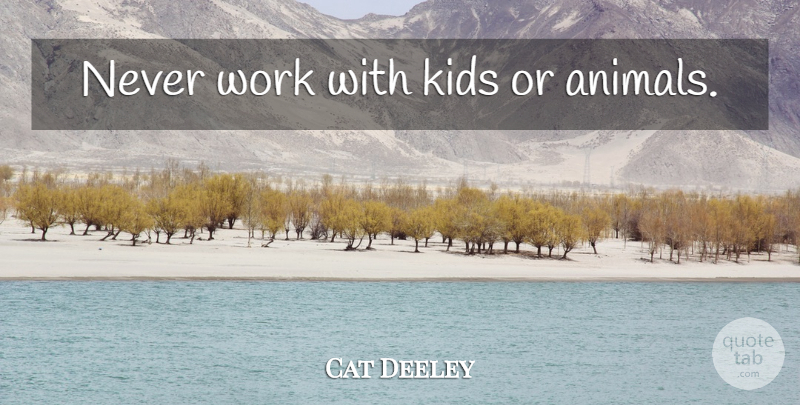 Cat Deeley Quote About Kids, Animal: Never Work With Kids Or...