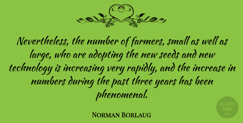 Norman Borlaug Quote About Adopting, American Scientist, Increase, Increasing, Number: Nevertheless The Number Of Farmers...