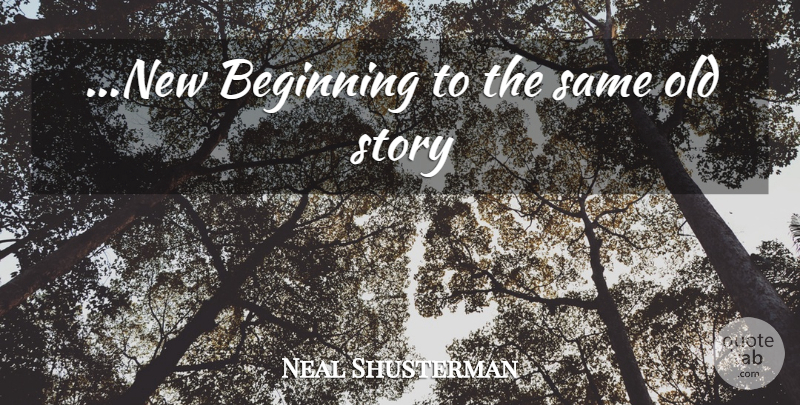 Neal Shusterman Quote About New Beginnings, Stories: New Beginning To The Same...