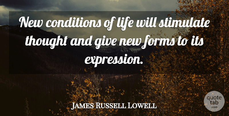 James Russell Lowell Quote About Expression, Giving, Form: New Conditions Of Life Will...