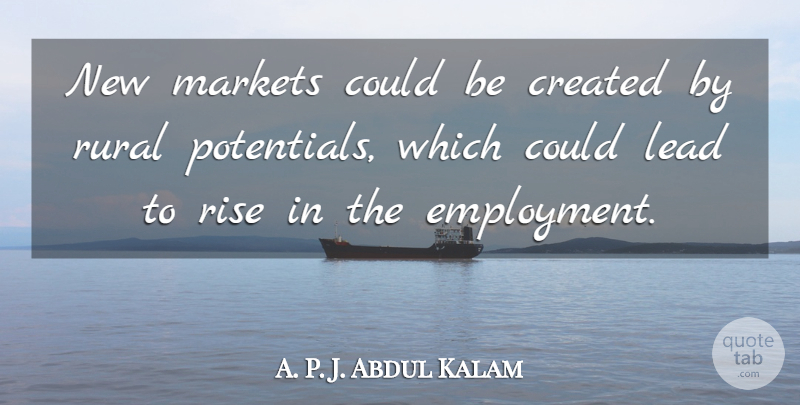 A. P. J. Abdul Kalam Quote About Created, Markets, Rural: New Markets Could Be Created...