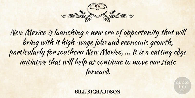 Bill Richardson Quote About Bring, Continue, Cutting, Economic, Edge: New Mexico Is Launching A...