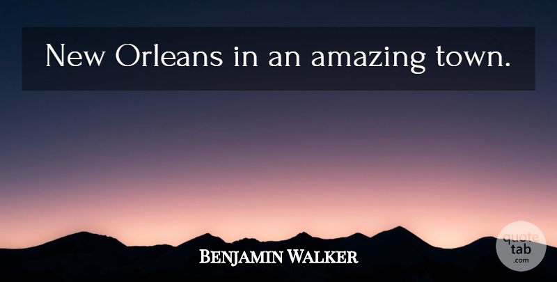 Benjamin Walker Quote About New Orleans, Towns: New Orleans In An Amazing...