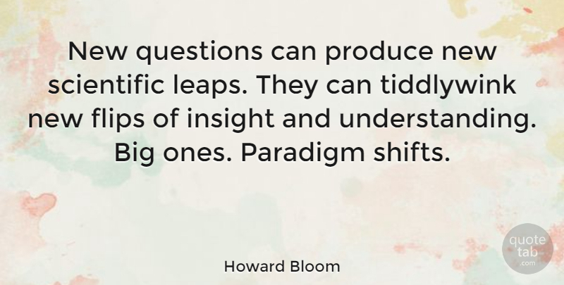 Howard Bloom Quote About Flips, Paradigm, Produce, Scientific: New Questions Can Produce New...