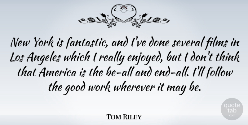 Tom Riley Quote About America, Angeles, Films, Good, Los: New York Is Fantastic And...