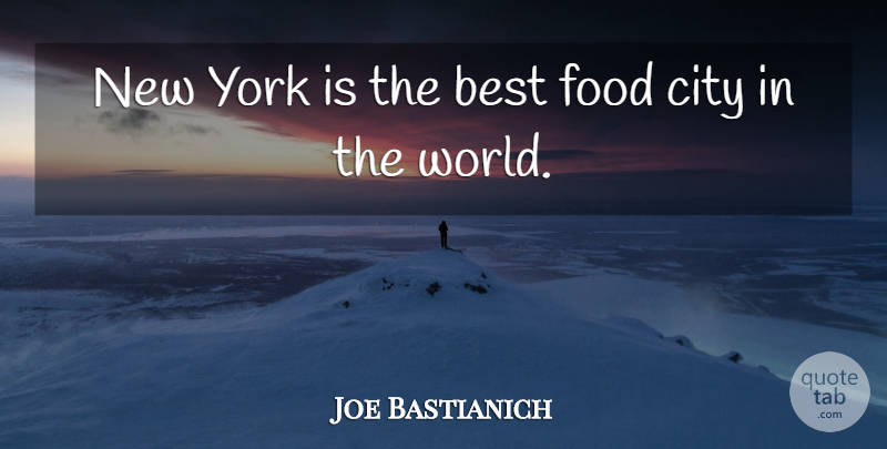 Joe Bastianich Quote About New York, Cities, World: New York Is The Best...
