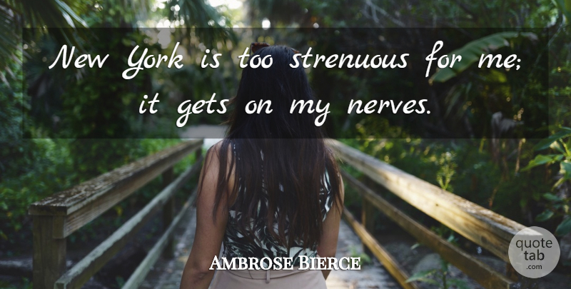 Ambrose Bierce Quote About New York, Nerves: New York Is Too Strenuous...