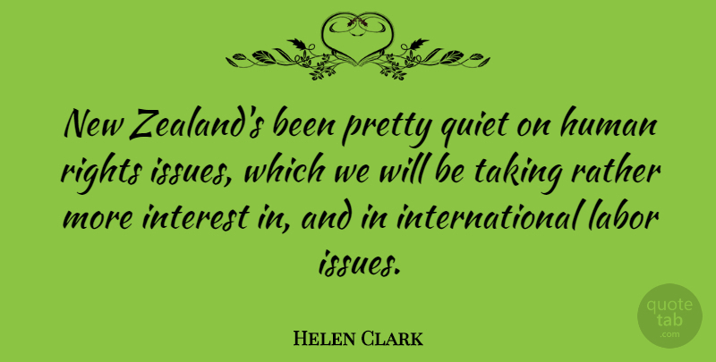 Helen Clark Quote About Human, Interest, Rather, Taking: New Zealands Been Pretty Quiet...