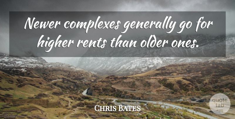 Chris Bates Quote About Complexes, Generally, Higher, Older: Newer Complexes Generally Go For...