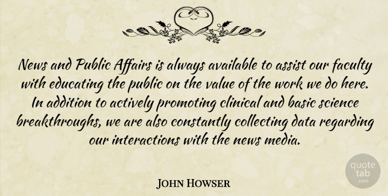 John Howser Quote About Actively, Addition, Affairs, Assist, Available: News And Public Affairs Is...