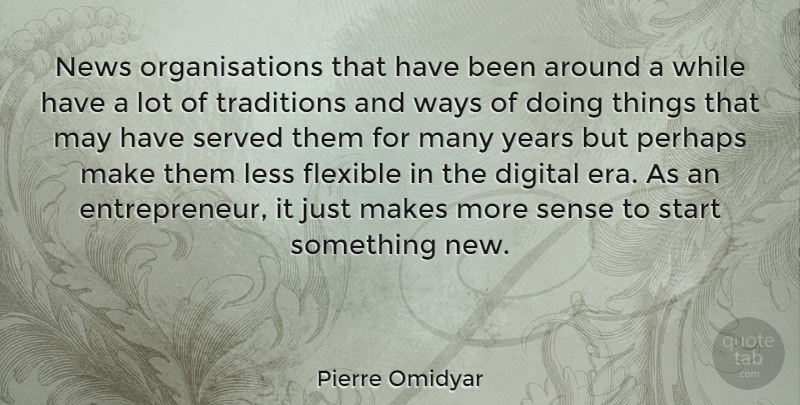 Pierre Omidyar Quote About Flexible, Less, Perhaps, Served, Traditions: News Organisations That Have Been...