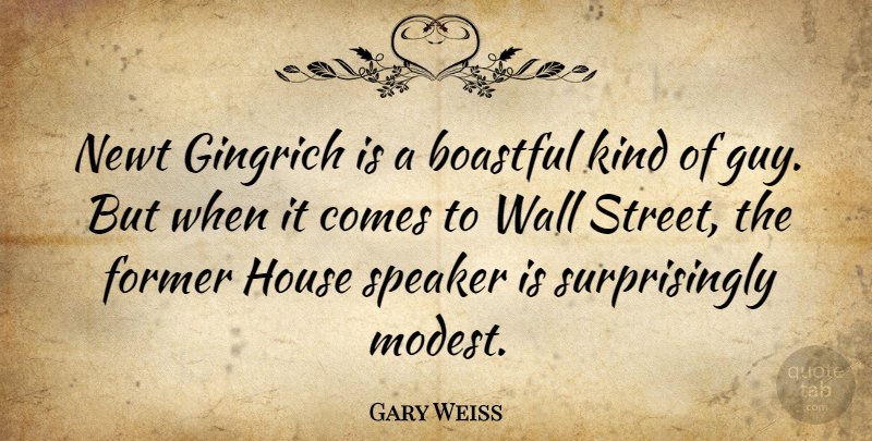 Gary Weiss Quote About Former, Gingrich, House, Newt, Speaker: Newt Gingrich Is A Boastful...