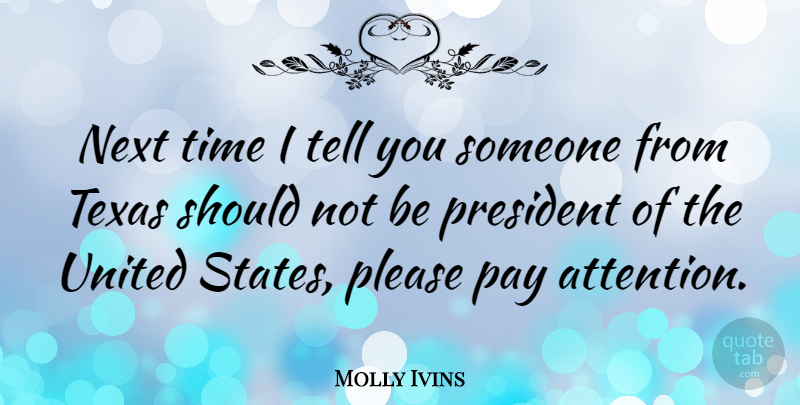 Molly Ivins Quote About Texas, President, United States: Next Time I Tell You...
