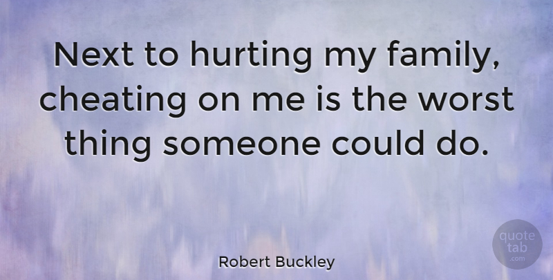 Robert Buckley Quote About Cheating, Hurt, Next: Next To Hurting My Family...