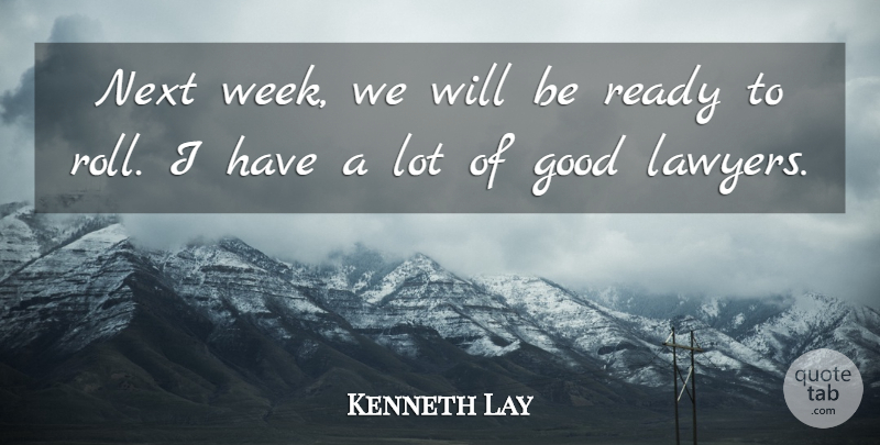 Kenneth Lay Quote About Good, Next, Ready: Next Week We Will Be...