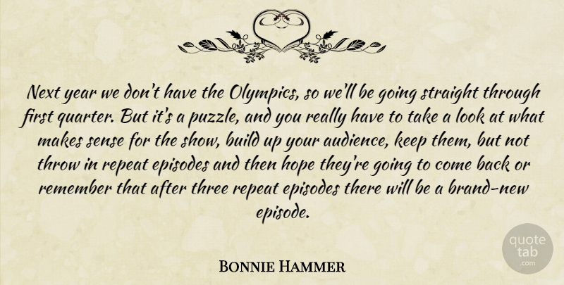 Bonnie Hammer Quote About Build, Episodes, Hope, Next, Remember: Next Year We Dont Have...