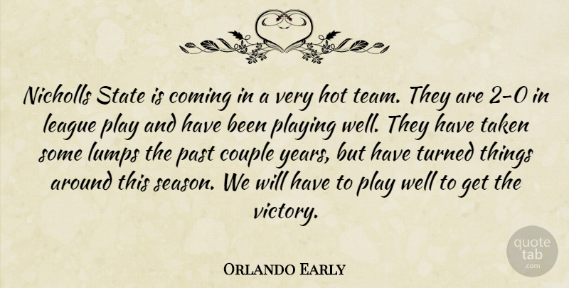 Orlando Early Quote About Coming, Couple, Hot, League, Past: Nicholls State Is Coming In...