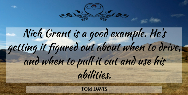 Tom Davis Quote About Figured, Good, Grant, Nick, Pull: Nick Grant Is A Good...