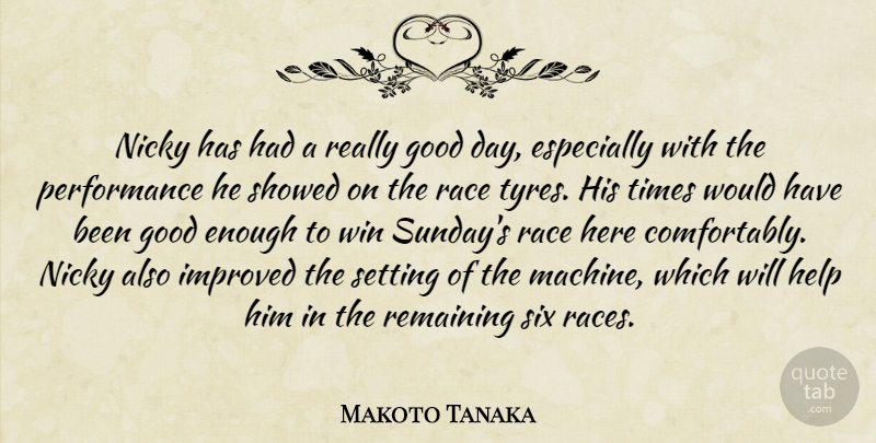 Makoto Tanaka Quote About Good, Help, Improved, Performance, Race: Nicky Has Had A Really...