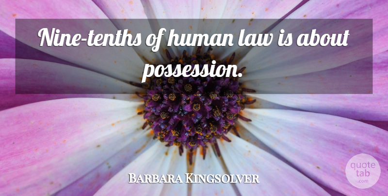 Barbara Kingsolver Quote About Law, Nine, Possession: Nine Tenths Of Human Law...
