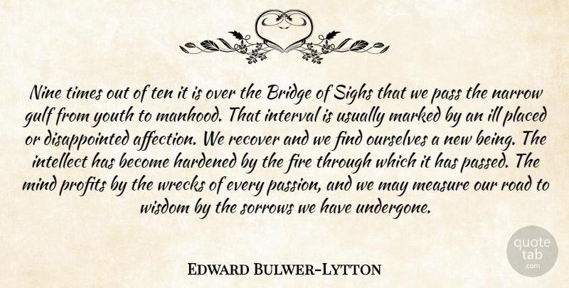 Edward Bulwer-Lytton Quote About Bridge, Fire, Gulf, Hardened, Ill: Nine Times Out Of Ten...
