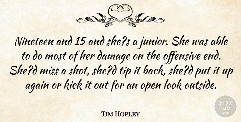 Tim Hopley Quote About Again, Damage, Kick, Miss, Nineteen: Nineteen And 15 And Shes...