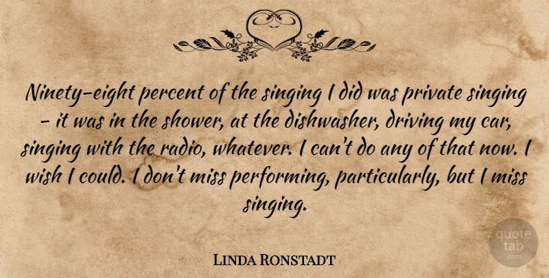 Linda Ronstadt Quote About Car, Driving, Miss, Percent, Private: Ninety Eight Percent Of The...