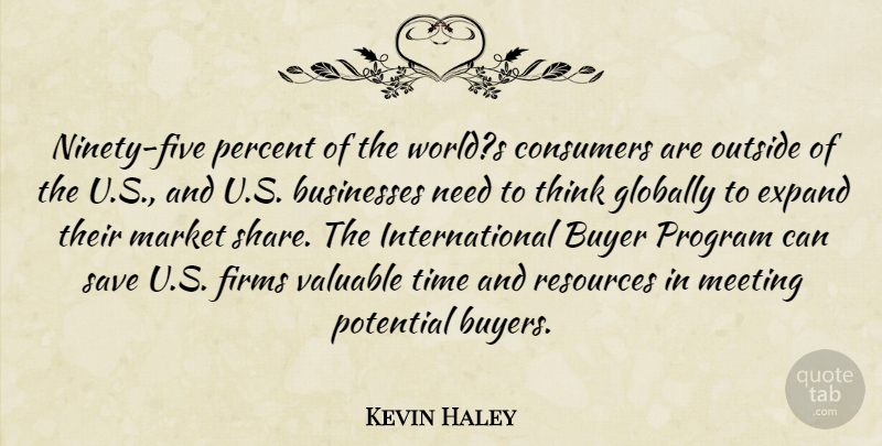 Kevin Haley Quote About Businesses, Buyer, Consumers, Expand, Globally: Ninety Five Percent Of The...