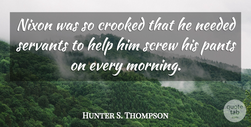 Hunter S. Thompson Quote About Morning, Liberty, Pants: Nixon Was So Crooked That...