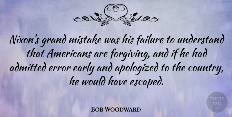 Bob Woodward Quote About Country, Mistake, Apology: Nixons Grand Mistake Was His...