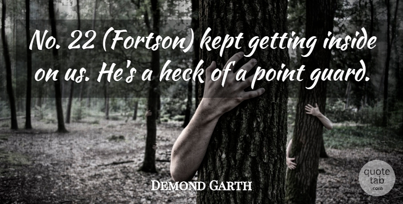 Demond Garth Quote About Heck, Inside, Kept, Point: No 22 Fortson Kept Getting...